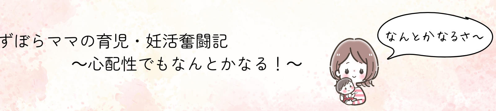 ずぼらママの妊活・育児奮闘記～心配性でもなんとなかなる！～